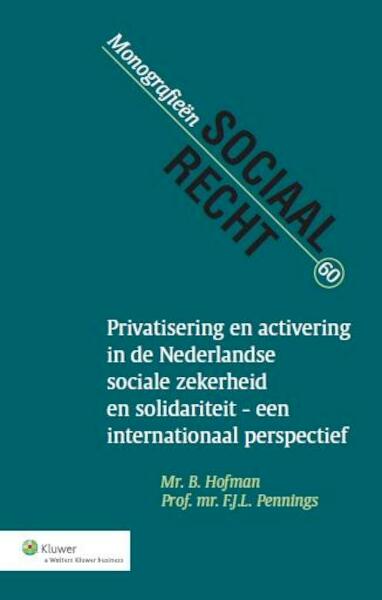 Privatisering en activering in de Nederlandse sociale zekerheid en solidariteit - een internationaal perspectief - B. Hofman, F.J.L Pennings (ISBN 9789013120196)