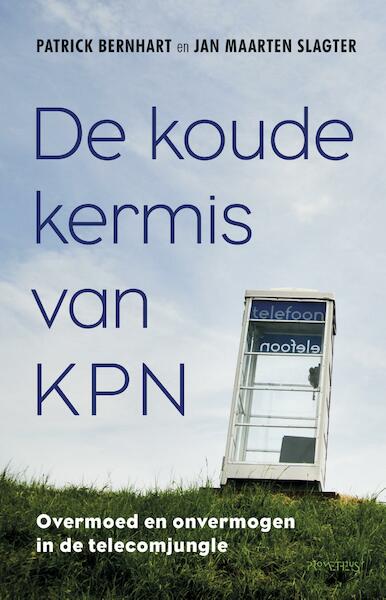 De koude kermis van KPN - Patrick Bernhart, Jan Maarten Slagter (ISBN 9789035144231)