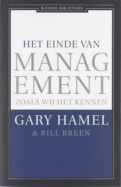 Het einde van management zoals wij het kennen - Gary Hamel, Bill Breen (ISBN 9789047000778)