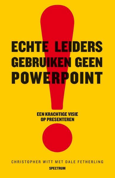 Echte leiders gebruiken geen powerpoint - Christopher Witt, Dale Fetherling (ISBN 9789049100551)