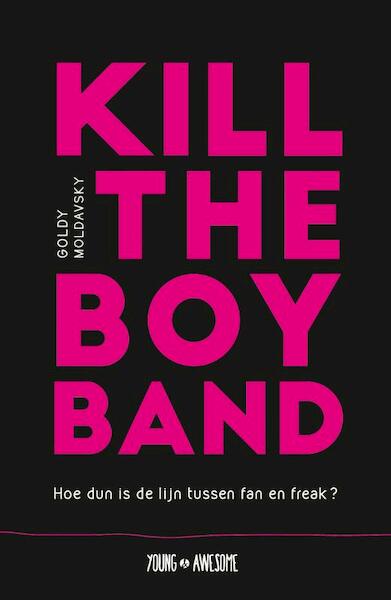 Kill the Boy Band - Goldy Moldavsky (ISBN 9789025872250)