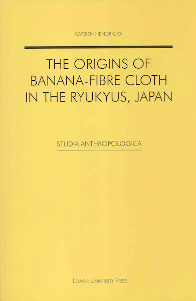 The origins of banana-fibre cloth in the Ryukyus, Japan - Katrien Hendrickx (ISBN 9789461660497)