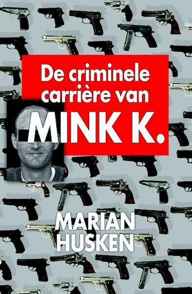 De criminele carriere van Mink K.E - Marian Husken (ISBN 9789460230011)