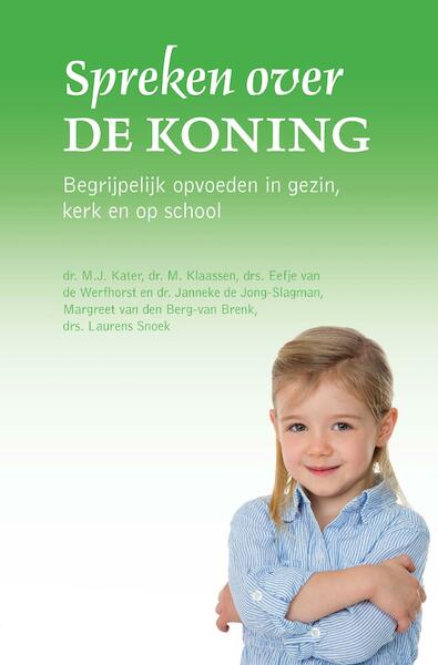 Spreken over de Koning - M.J. Kater, M. Klaassen, Eefje van de Werfhorst, Janneke de Jong- Slagman, Margreet van den Berg-van Brenk, Laurens Snoek (ISBN 9789402905632)