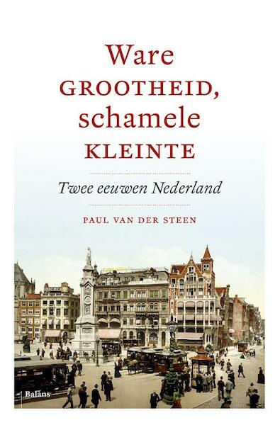 Ware grootheid, schamele kleinheid - Paul van der Steen (ISBN 9789460037078)