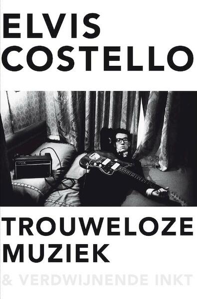 Trouweloze muziek en verdwijnende inkt - Elvis Costello (ISBN 9789400506640)