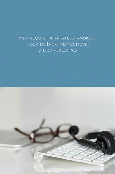 Het acquisitie en saleshandboek voor de (administratieve) dienstverlening - André Schraa (ISBN 9789402184136)