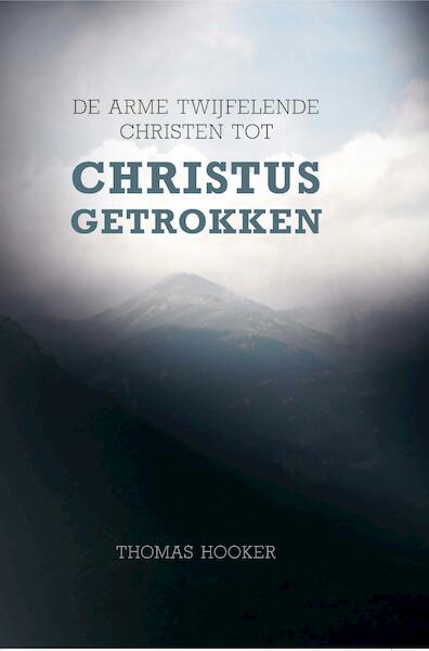 De arme twijfelende Christen tot Christus getrokken - Thomas Hooker (ISBN 9789462786127)