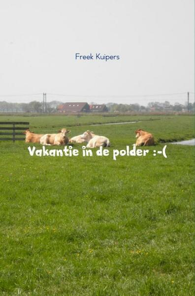 Vakantie in de polder :-( - Freek Kuipers (ISBN 9789402169652)