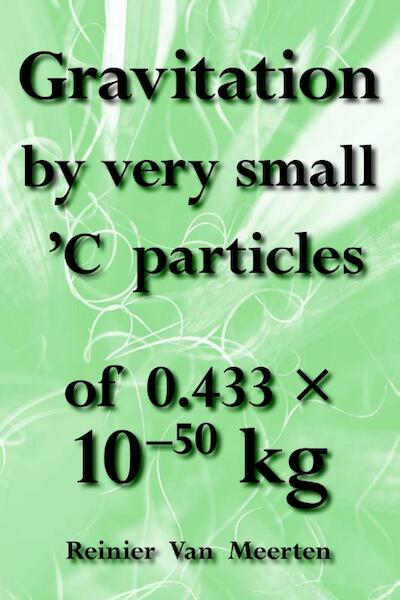 Gravitation by very small C particles - Reinier van Meerten (ISBN 9789089544858)