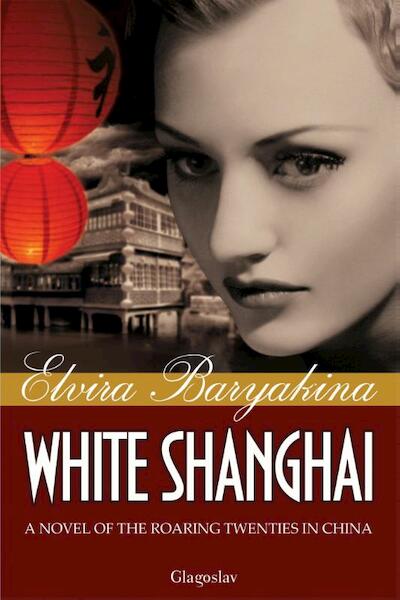 White Shanghai: A novel of the roaring twenties in China - Elvira Baryakina (ISBN 9781782670346)