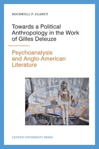 Towards a political anthropology in the work of gilles deleuze - Rockwell F. Clancy (ISBN 9789462700116)