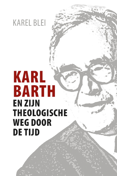 Karl Barth en zijn theologische weg door de tijd - Karel Blei (ISBN 9789023955382)
