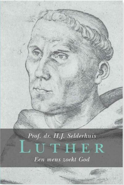 Luther, een mens zoekt God - H.J. Selderhuis (ISBN 9789462786424)