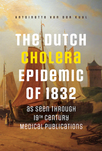 The Dutch Cholera Epidemic of 1832 as seen through 19th Century Medical Publications - Antoinette van der Kuyl (ISBN 9789463013789)