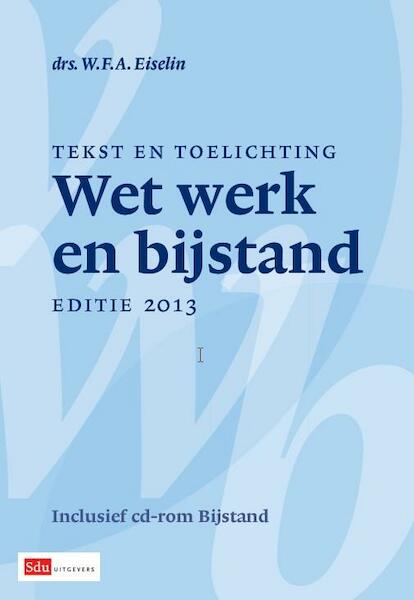 Tekst en toelichting, wet werk en bijstand 2013 - W.F.A. Eiselin (ISBN 9789012577953)