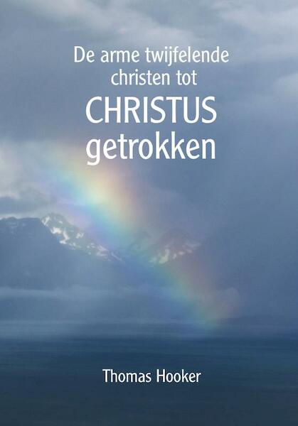 De arme twijfelende christen tot Christus getrokken - Thomas Hooker (ISBN 9789402906271)