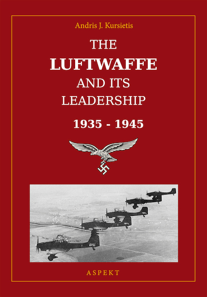 The Luftwaffe and its leadership 1935-1945 - Andris J. Kursietis (ISBN 9789464247886)