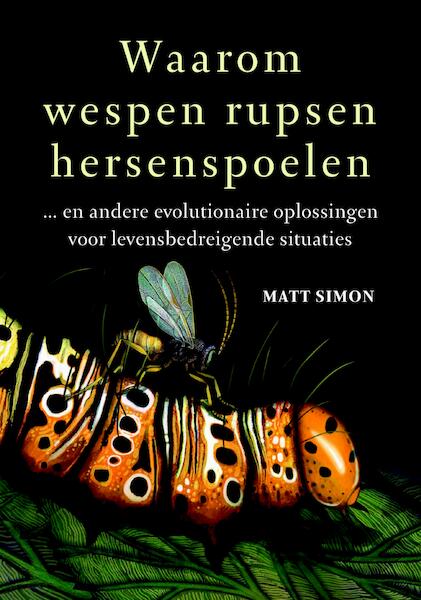 Waarom wespen rupsen hersenspoelen - Matt Simon (ISBN 9789021565583)