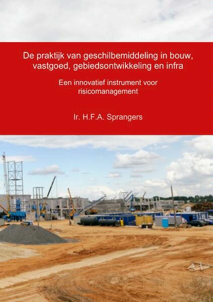 De praktijk van geschilbemiddeling in bouw, vastgoed, gebiedsontwikkeling en infra - Ir. H.F.A. Sprangers (ISBN 9789462541603)