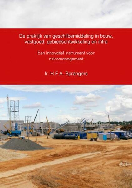 De praktijk van geschilbemiddeling in bouw, vastgoed, gebiedsontwikkeling en infra - H.F.A. Sprangers (ISBN 9789462541856)
