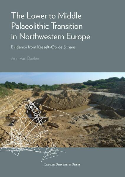The Lower to Middle Palaeolithic Transition in Northwestern Europe - Ann Van Baelen (ISBN 9789461662194)