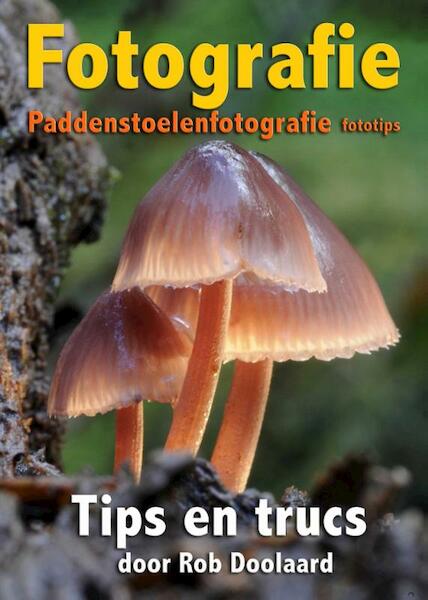Fotografie: paddenstoelenfotografie fototips - Rob Doolaard (ISBN 9789081702157)