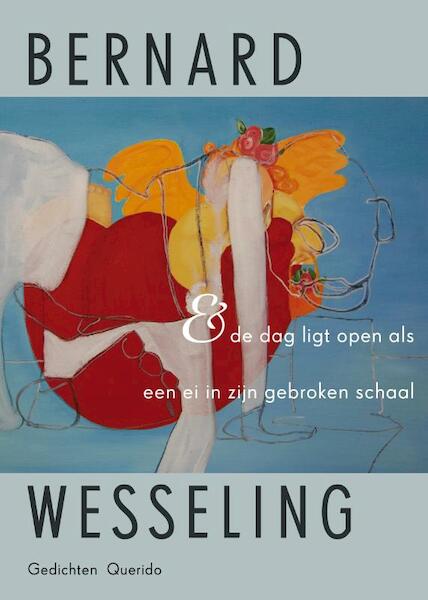 de dag ligt open als een ei in zijn gebroken schaal - Bernard Wesseling (ISBN 9789021402390)