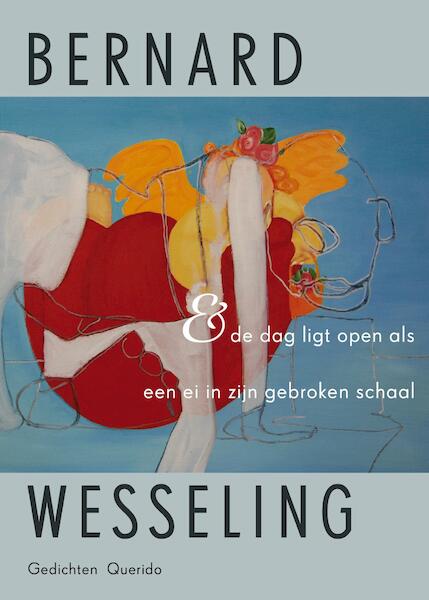 & de dag ligt open als een ei in zijn gebroken schaal - Bernard Wesseling (ISBN 9789021402406)