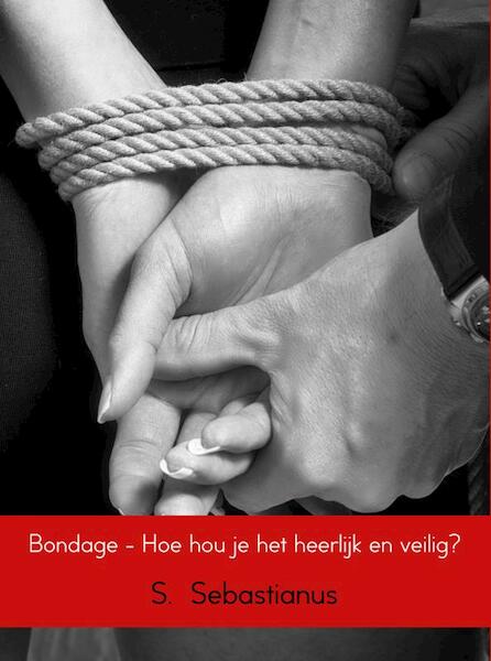 Bondage - Hoe hou je het heerlijk en veilig? - S. Sebastianus (ISBN 9789402150834)
