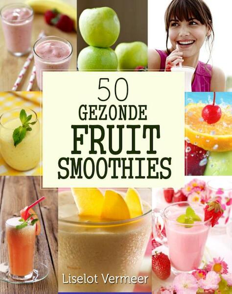 50 Gezonden Fruit Smoothies - Liselot Vermeer (ISBN 9789491164545)