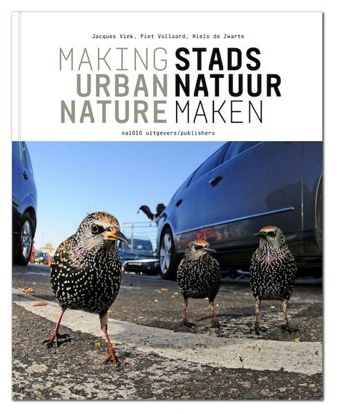 Stadsnatuur maken ; Making Urban Nature - Jacques Vink, Piet Vollaard, Niels de Zwarte (ISBN 9789462083325)