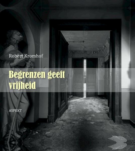 Begrenzen geeft vrijheid - Robert Kromhof (ISBN 9789461534385)