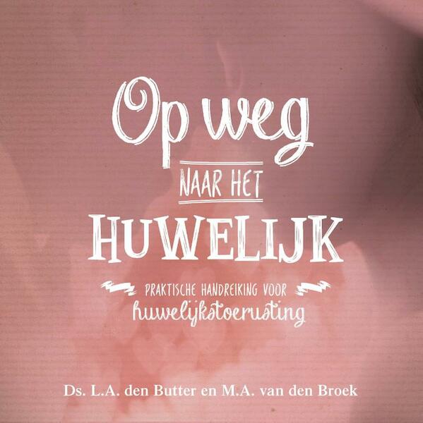 Op weg naar het huwelijk - Ds. L.A. den Butter, M.A. van den Broek (ISBN 9789402905151)