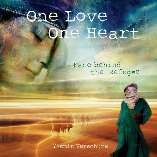 ‘One Love – One Heart’ – Face behind the refugee - Yasmin Verschure (ISBN 9789491886997)